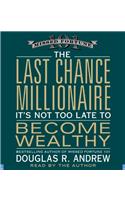 The Last Chance Millionaire: It's Not Too Late to Become Wealthy