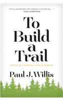 To Build a Trail: Essays on Curiosity, Love & Wonder