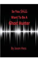 So you still want to be a Ghost Hunter