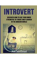 Introvert: Discover How To Use Your Inner Strengths To Thrive And Flourish In The Modern World