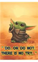 Do. Or do not. There's no try. Baby Yoda in desert - Star wars Themed Notebook Gift for Series Fans: The perfect notebook to save all your notes and ideas!