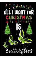 All I Want For Christmas Is Butterflies: Butterflies lovers Appreciation gifts for Xmas, Funny Butterflies Christmas Notebook / Thanksgiving & Christmas Gift