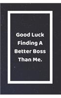 Good Luck Finding A Better Boss Than Me: Funny White Elephant Gag Gifts For Coworkers Going Away, Birthday, Retirees, Friends & Family - Secret Santa Gift Ideas For Coworkers - Really Funny