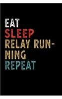 Eat Sleep Relay Running Repeat Funny Sport Gift Idea: Lined Notebook / Journal Gift, 100 Pages, 6x9, Soft Cover, Matte Finish