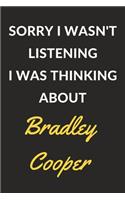 Sorry I Wasn't Listening I Was Thinking About Bradley Cooper: Bradley Cooper Journal Notebook to Write Down Things, Take Notes, Record Plans or Keep Track of Habits (6" x 9" - 120 Pages)