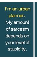 I'm an urban planner. My amount of sarcasm depends on your level of stupidity.