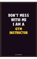 Don't Mess With Me, I Am A Gym Instructor