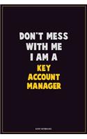 Don't Mess With Me, I Am A Key Account Manager: Career Motivational Quotes 6x9 120 Pages Blank Lined Notebook Journal