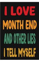 I Love Month End And Other Lies I Tell Myself: Funny Accountant Gag Gift, Funny Accounting Coworker Gift, Bookkeeper Office Gift (Lined Notebook)