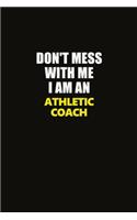 Don't Mess With Me I Am An Athletic Coach: Career journal, notebook and writing journal for encouraging men, women and kids. A framework for building your career.