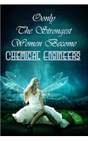 Only The Strongest Women Become Chemical Engineers