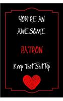 You're An Awesome Patron Keep That Shit Up Notebook Funny Gift For Patron
