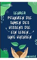 Lehrer Pflanzen Die Samen Des Wissens Die Ein Leben Lang Wachsen: A5 LINIERT Geschenkidee für Lehrer Erzieher - Abschiedsgeschenk Grundschule - Klassengeschenk - Dankeschön - Lehrerplaner - Buch zum Schulabschluss