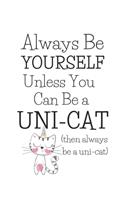 Always Be Yourself....: Cute Gifts For Cat And Unicorn Lovers: Funny Inspirational Journal For Women And Girls