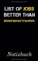 List Of Jobs Better Than Berufskraftfahrer Notizbuch: - Notizbuch mit 110 linierten Seiten - Format 6x9 DIN A5 - Soft cover matt -