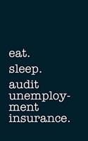 eat. sleep. audit unemployment insurance. - Lined Notebook: Writing Journal