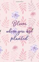Bloom Where You Are Planted: All Purpose 6x9" Blank Lined Notebook Journal Way Better Than A Card Trendy Unique Gift Flowered Bloom