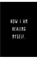 How I Am Healing Myself.: A Journal for Writing Down All The Things You're Not 'Supposed' to Say Out Loud (My Crazy Life Journals)