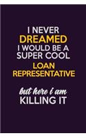 I Never Dreamed I Would Be A Super cool Loan Representative But Here I Am Killing It