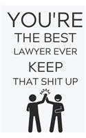 Your The Best Lawyer Ever Keep That Shit Up: Lined Journal Notebook, 6x9, Soft Cover, Matte Finish, Funny Sarcastic Journal for Women and Men To Write In, Lawyer Gift 110 Page