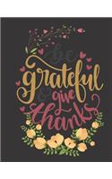 Be Grateful & Give Thanks: Large Lined Prayer Journal to write in - Floral Bible Verse Cover - Notebook for Planning, Goals, Gratitude & Thanksgiving - Ideal Gift for Bible St