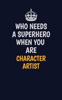 Who Needs A Superhero When You Are Character Artist: Career journal, notebook and writing journal for encouraging men, women and kids. A framework for building your career.