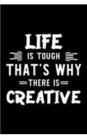 Life Is Tough That's Why There Is Creative