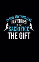 To Give Anything Less Than Your Best Is To Sacrifice The Gift