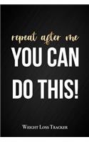 Repeat After Me, You Can Do This - Weight Loss Tracker: Motivational 12 Week Weight Loss Diary Meal Tracker Health and Fitness Journal Gift for Women