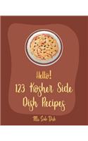 Hello! 123 Kosher Side Dish Recipes: Best Kosher Side Dish Cookbook Ever For Beginners [Book 1]