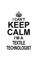 I Can't Keep Calm I'm A Textile Technologist: Cool Textile Technologist Notebook, Textile Techno Worker Journal Gift, Diary, Doodle Gift or Notebook - 6 x 9 Compact Size, 109 Blank Lined Pages