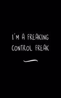 I'm a Freaking Control Freak: Funny Office Notebook/Journal For Women/Men/Coworkers/Boss/Business Woman/Funny office work desk humor/ Stress Relief Anger Management Journal(6x9 i