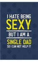 I Hate Being Sexy But I Am A Single Dad So I Can Not Help It