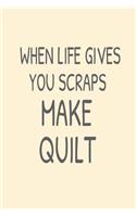 When Life Gives You Scraps Make Quilt: Funny Quilting Design Idea Notebook