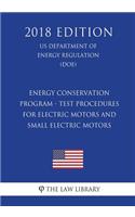 Energy Conservation Program - Test Procedures for Electric Motors and Small Electric Motors (US Department of Energy Regulation) (DOE) (2018 Edition)