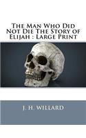 The Man Who Did Not Die The Story of Elijah: Large Print