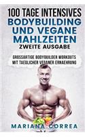 100 TAGE INTENSIVES BODYBUILDING Und VEGANE MAHLZEITEN ZWEITE AUSGABE: GROSSARTIGE BODYBUILDER WORKOUTS MiT TAEGLICHER VEGANER ERNAEHRUNG