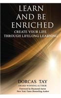 Learn & Be Enriched: Create Your Life Through Lifelong Learning