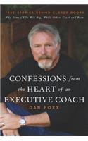 Confessions from the Heart of an Executive Coach: True Stories Behind Closed Doors: Why Some CEOs Win Big, While Others Crash and Burn