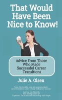 That Would Have Been Nice to Know!: Advice From Those Who Made Successful Career Transitions