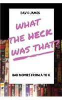 What The Heck Was That? Bad Movies From A to K
