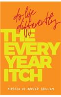 Every-Year Itch: Do life differently