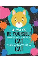 Always Be Yourself Unless You Can Be a Cat Then Always Be a Cat: (Funky Art Novelty Notebooks for Kids)