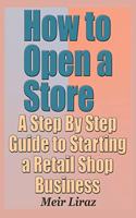 How to Open a Store - A Step by Step Guide to Starting a Retail Shop Business