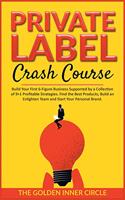 Private Label Crash Course: Build Your First 6-Figure Business Supported by a Collection of 9+1 Profitable Strategies. Find the Best Products, Build an Enlighten Team and Start