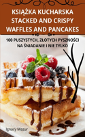 KsiĄŻka Kucharska Stacked and Crispy Waffles and Pancakes