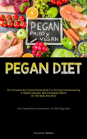 Pegan Diet: The Complete And Simple Recipe Book For Starting And Maintaining A Healthy Lifestyle, With Immediate Effects On The Body And Mind (The Comprehensive