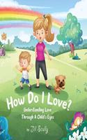 How Do I Love?: Understanding Love Through a Child's Eyes