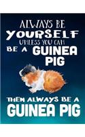 Always Be Yourself Unless You Can Be a Guinea Pig Then Always Be a Guinea Pig: Composition Notebook Journal
