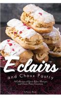 Eclairs and Choux Pastry: A Collection of Great ?clair Recipes and Choux Pastry Creations